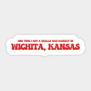 One time I got a really bad haircut in Wichita, Kansas Sticker